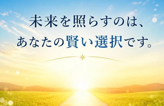 未来を照らすのは、あなたの賢い選択です。
